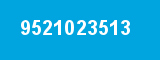 9521023513 9521023513